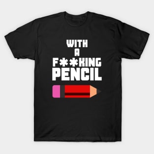 WITH A F**KING PENCIL T-Shirt